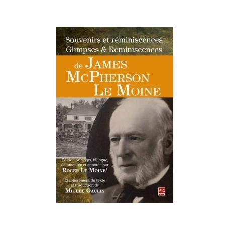 Souvenirs et réminiscences Glimpses Reminiscences de James McPherson Le Moine, de Roger Le Moine et Michel Gaulin : Introduction