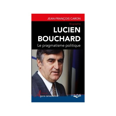 Lucien Bouchard. Le pragmatisme politique, de Jean-François Caron : Chapitre 1