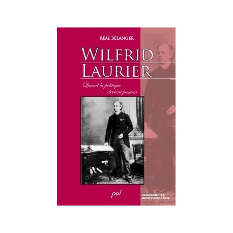 Wilfrid Laurier. Quand la politique devient passion. 2ème édition, de Réal Bélanger : Chapitre 3