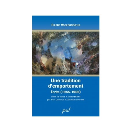 Une tradition d’emportement. Écrits (1945-1965), de Pierre Vadeboncoeur : Introduction