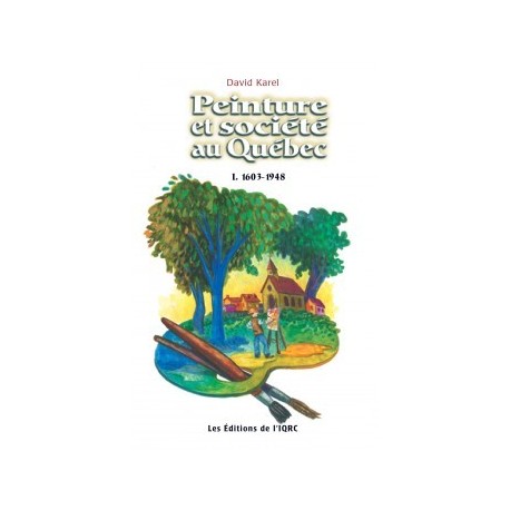 Peinture et société au Québec, 1603-1948, de David Karel : Sommaire