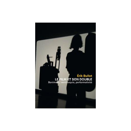 Le film et son double. Boniment, ventriloquie, performativité, de Érik Bullot 