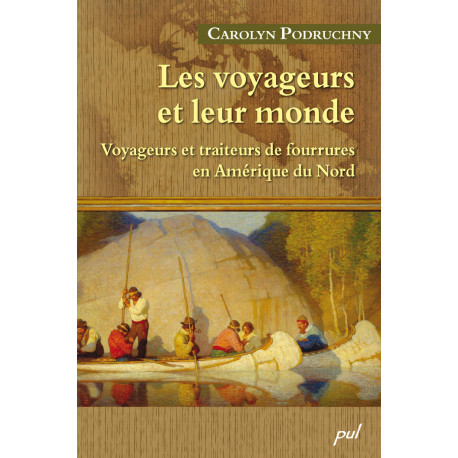Voyageurs et traiteurs de fourrures en Amérique du Nord, de Carolyn Podruchny 