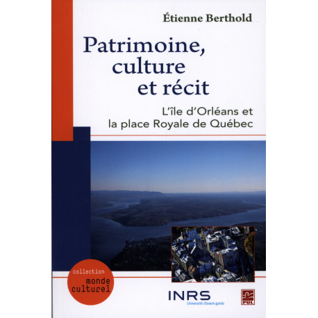 Patrimoine, culture et récit : l’île d’Orléans et la place Royale de Québec, de Etienne Berthold 