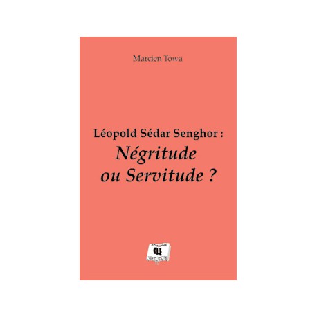 Léopold Sédar Senghor : Négritude ou Servitude ? de Marcien Towa : introduction