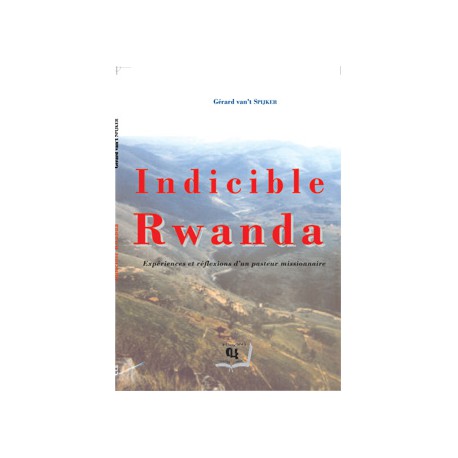 Indicible Rwanda de Gérard VAN 'T SPIJKER : sommaire