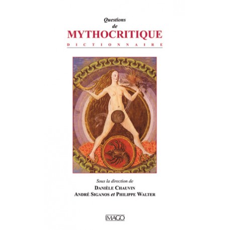 Questions de Mythocritique, sous la dir. de Danièle Chauvin, André Siganos et Philippe Walter : sommaire