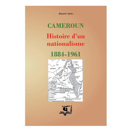 Cameroun : Histoire d'un nationalisme 1884–1961, de Daniel Abwa : sommaire
