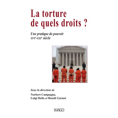 La torture, de quels droits ? Sous la direction de Norbert Campagna, Luigi Delia et Benoît Garnot : sommaire