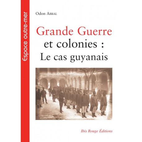 Grande Guerre et colonies : Le cas guyanais, de Odon Abbal : Sommaire