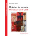 Habiter le monde Martinique 1946-2006, de Marie-Hélène Léotin : Sommaire