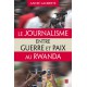 Le Journalisme entre guerre et paix au Rwanda : Sommaire