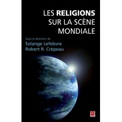 Les Religions sur la scène mondiale, sous la dir. de Solange Lefebvre et Robert R. Crépeau : Sommaire