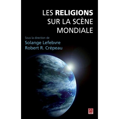 Les Religions sur la scène mondiale, sous la dir. de Solange Lefebvre et Robert R. Crépeau 