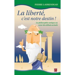 La liberté, c'est notre destin! La philosophie antique au coeur des débats actuels, de Pierre Laurendeau sur artelittera.com