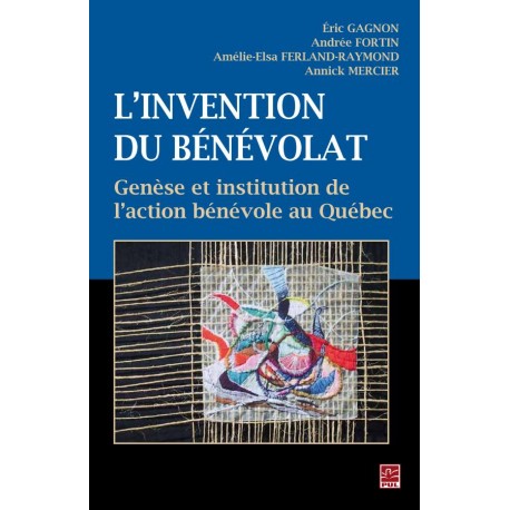 L’invention du bénévolat, de Eric Gagnon, Andrée Fortin, Amélie-Elsa Ferland-Raymond et Annick Mercier sur artelittera.com